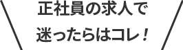 正社員の求人で迷ったらはコレ！